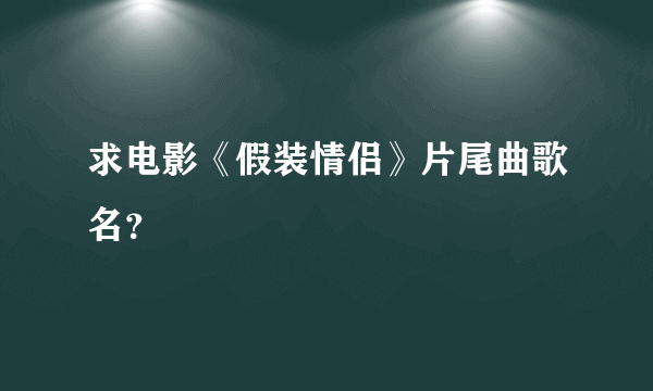 求电影《假装情侣》片尾曲歌名？