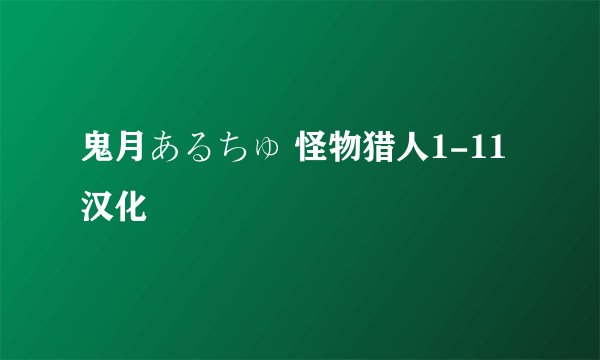 鬼月あるちゅ 怪物猎人1-11汉化