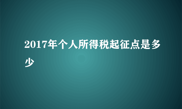 2017年个人所得税起征点是多少