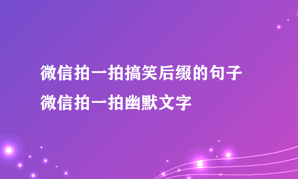 微信拍一拍搞笑后缀的句子 微信拍一拍幽默文字