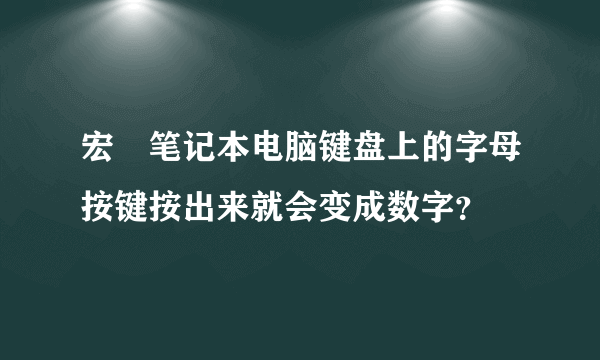 宏碁笔记本电脑键盘上的字母按键按出来就会变成数字？