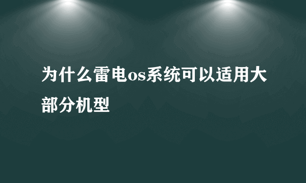 为什么雷电os系统可以适用大部分机型