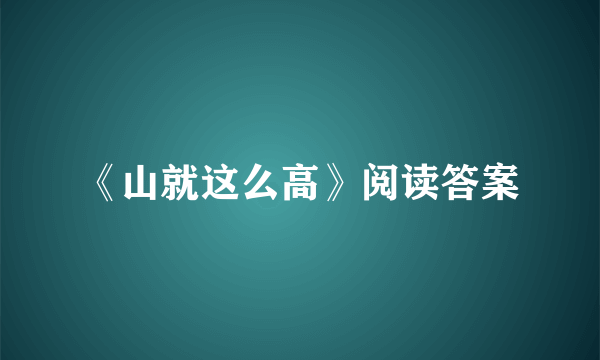 《山就这么高》阅读答案