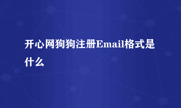 开心网狗狗注册Email格式是什么