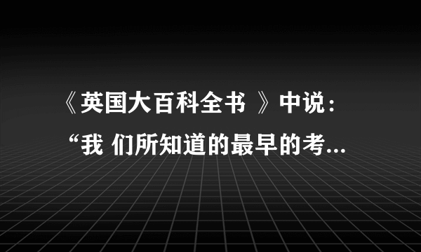 《英国大百科全书 》中说：“我 们所知道的最早的考试制度  是中国所采用的选举制度。”这里的选举制度指 ______________ 。