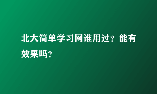 北大简单学习网谁用过？能有效果吗？