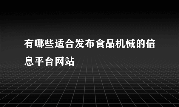 有哪些适合发布食品机械的信息平台网站