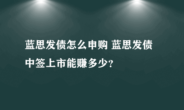 蓝思发债怎么申购 蓝思发债中签上市能赚多少？