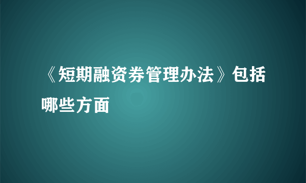 《短期融资券管理办法》包括哪些方面