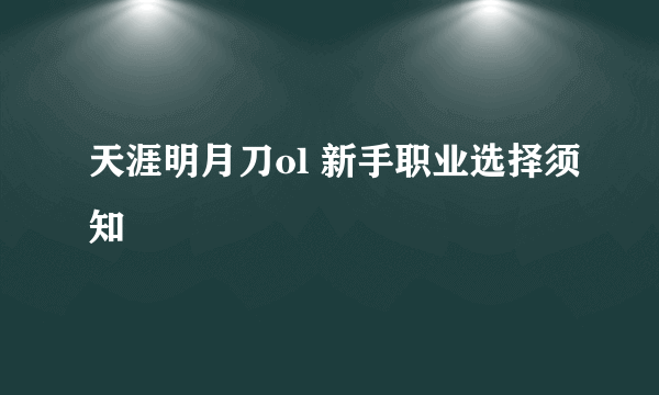 天涯明月刀ol 新手职业选择须知