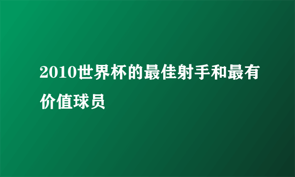 2010世界杯的最佳射手和最有价值球员