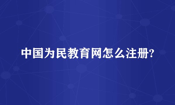 中国为民教育网怎么注册?