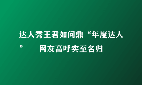 达人秀王君如问鼎“年度达人”     网友高呼实至名归