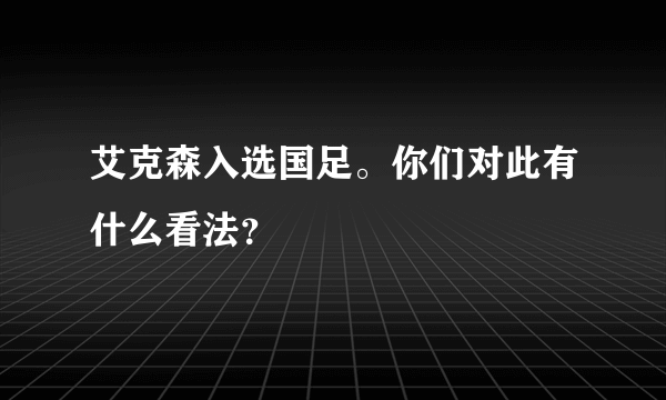 艾克森入选国足。你们对此有什么看法？