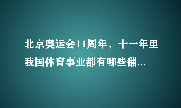 北京奥运会11周年，十一年里我国体育事业都有哪些翻天覆地的发展？