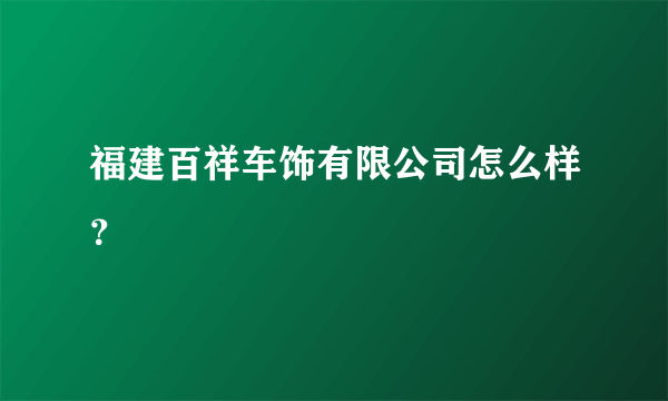 福建百祥车饰有限公司怎么样？