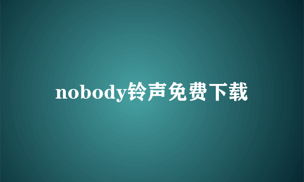 nobody铃声免费下载