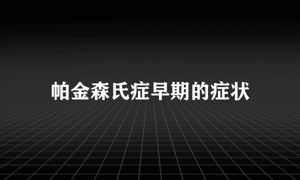 帕金森氏症早期的症状