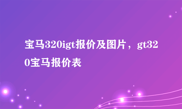 宝马320igt报价及图片，gt320宝马报价表