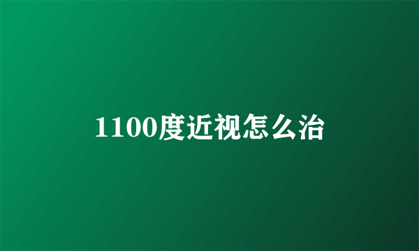 1100度近视怎么治