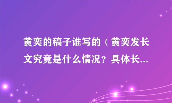 黄奕的稿子谁写的（黄奕发长文究竟是什么情况？具体长文内容是什么）