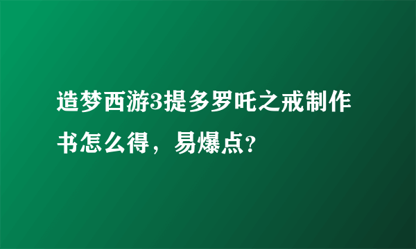 造梦西游3提多罗吒之戒制作书怎么得，易爆点？