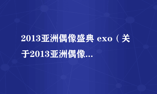 2013亚洲偶像盛典 exo（关于2013亚洲偶像盛典 exo的介绍）