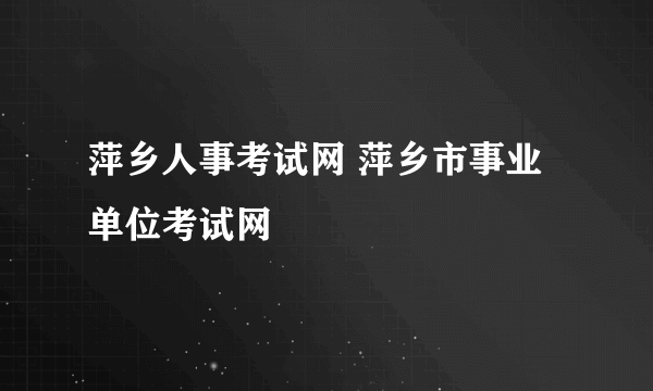 萍乡人事考试网 萍乡市事业单位考试网