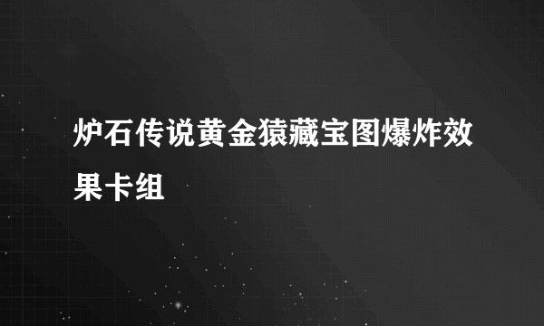 炉石传说黄金猿藏宝图爆炸效果卡组