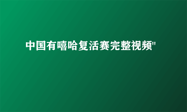 中国有嘻哈复活赛完整视频