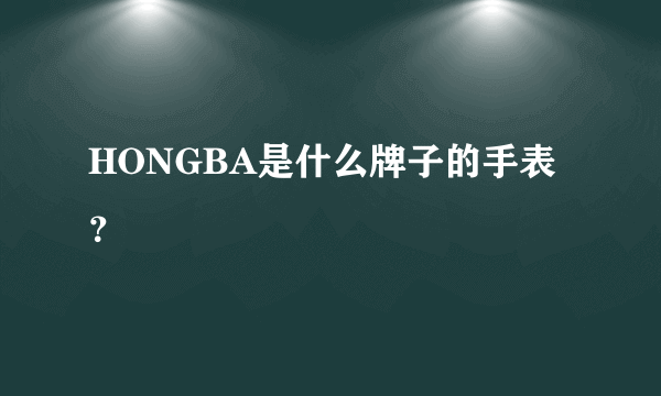 HONGBA是什么牌子的手表？