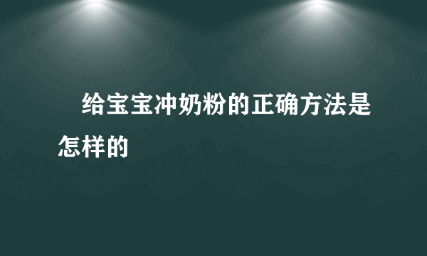 ​给宝宝冲奶粉的正确方法是怎样的