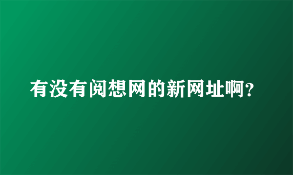 有没有阅想网的新网址啊？