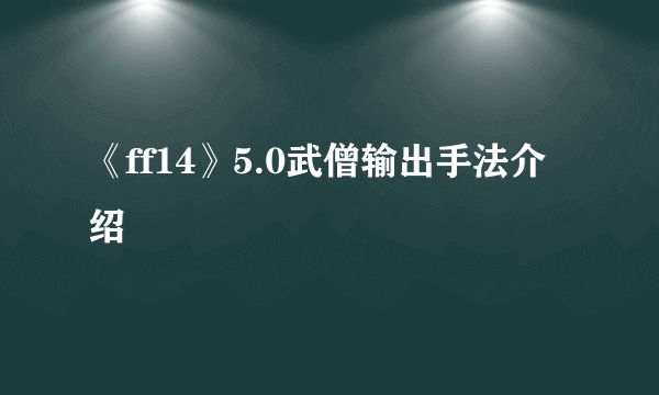 《ff14》5.0武僧输出手法介绍