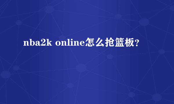 nba2k online怎么抢篮板？