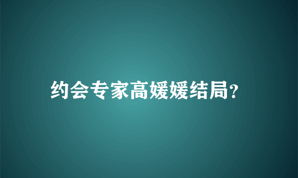 约会专家高媛媛结局？