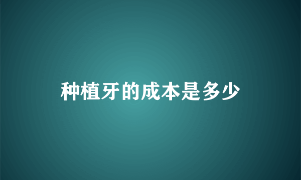 种植牙的成本是多少