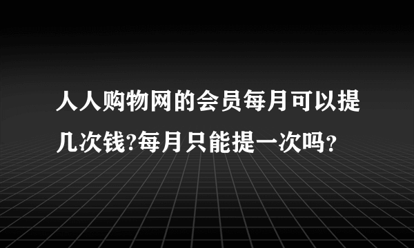 人人购物网的会员每月可以提几次钱?每月只能提一次吗？