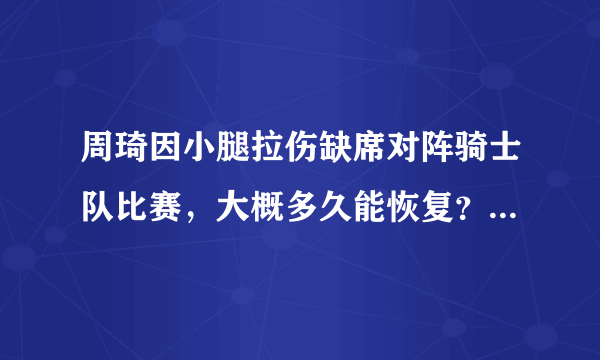 周琦因小腿拉伤缺席对阵骑士队比赛，大概多久能恢复？这事你怎么看？