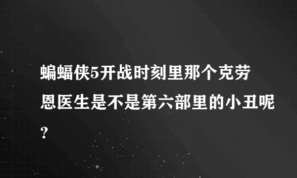 蝙蝠侠5开战时刻里那个克劳恩医生是不是第六部里的小丑呢？