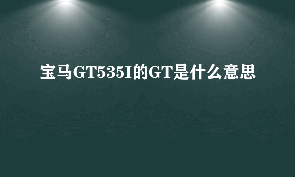 宝马GT535I的GT是什么意思