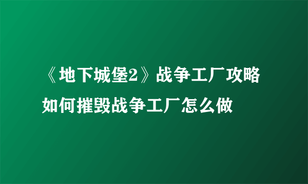 《地下城堡2》战争工厂攻略 如何摧毁战争工厂怎么做