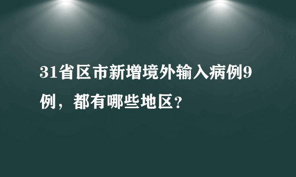 31省区市新增境外输入病例9例，都有哪些地区？