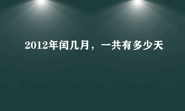 2012年闰几月，一共有多少天