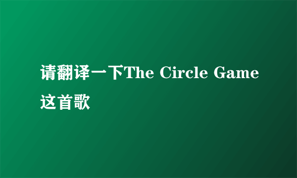 请翻译一下The Circle Game这首歌