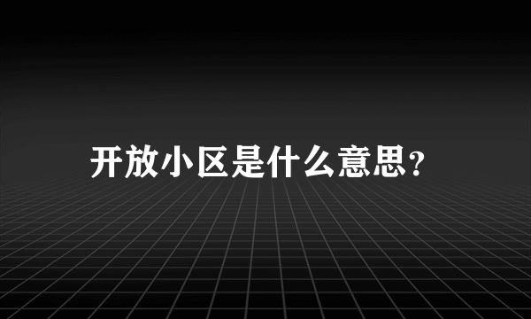 开放小区是什么意思？