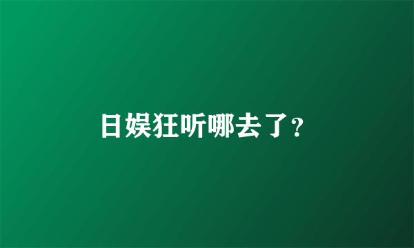 日娱狂听哪去了？