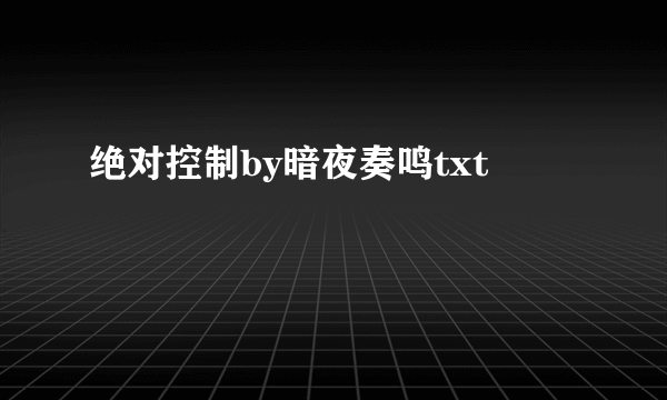 绝对控制by暗夜奏鸣txt