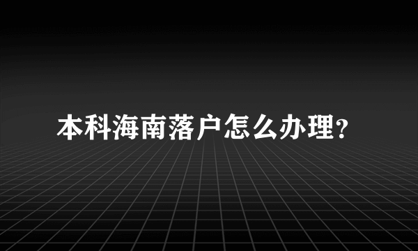 本科海南落户怎么办理？