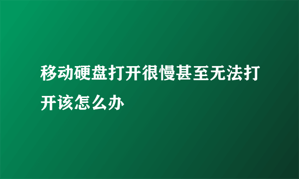 移动硬盘打开很慢甚至无法打开该怎么办